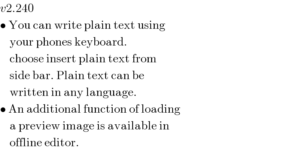 v2.240   • You can write plain text using      your phones keyboard.      choose insert plain text from      side bar. Plain text can be      written in any language.  • An additional function of loading      a preview image is available in      offline editor.  