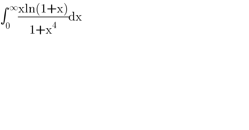 ∫_0 ^( ∞) ((xln(1+x))/(1+x^4 ))dx  