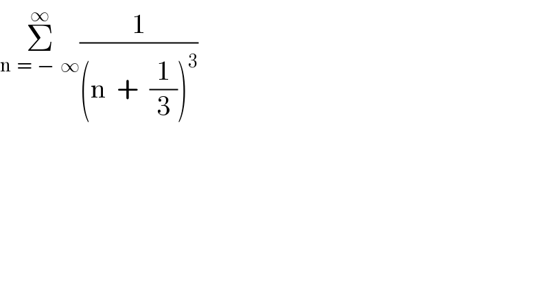 Σ_(n  =  −  ∞) ^∞ (1/((n  +  (1/3))^3 ))  