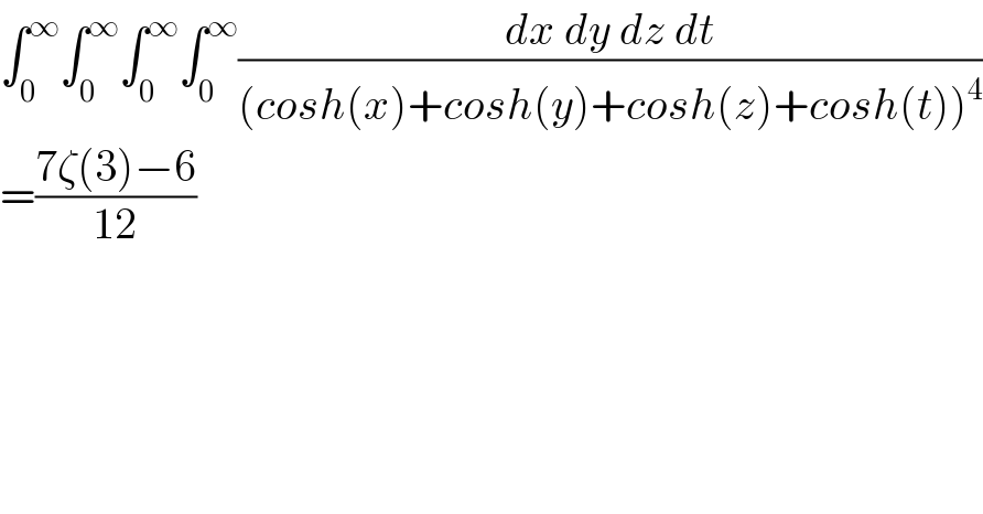 ∫_0 ^∞ ∫_0 ^∞ ∫_0 ^∞ ∫_0 ^∞ ((dx dy dz dt)/((cosh(x)+cosh(y)+cosh(z)+cosh(t))^4 ))  =((7ζ(3)−6)/(12))  