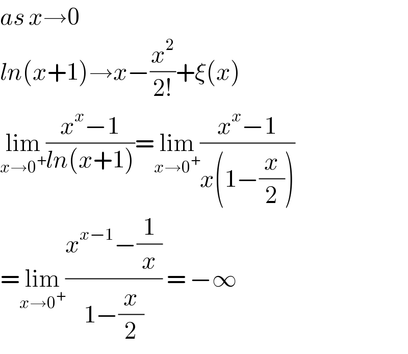 as x→0  ln(x+1)→x−(x^2 /(2!))+ξ(x)  lim_(x→0^+ ) ((x^x −1)/(ln(x+1)))=lim_(x→0^+ ) ((x^x −1)/(x(1−(x/2))))  =lim_(x→0^+ ) ((x^(x−1) −(1/x))/(1−(x/2))) = −∞  