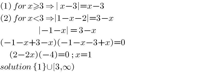 (1) for x≥3 ⇒ ∣ x−3∣=x−3  (2) for x<3 ⇒∣1−x−2∣=3−x                           ∣−1−x∣ = 3−x  (−1−x+3−x)(−1−x−3+x)=0        (2−2x)(−4)=0 ; x=1  solution {1}∪[3,∞)  