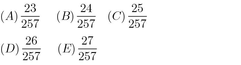 (A) ((23)/(257))       (B) ((24)/(257))     (C) ((25)/(257))  (D) ((26)/(257))       (E) ((27)/(257))  