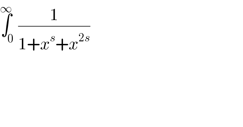 ∫_0 ^∞ (1/(1+x^s +x^(2s) ))  