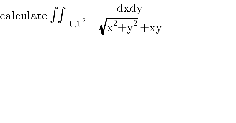 calculate ∫∫ _([0,1]^2 )      ((dxdy)/( (√(x^2 +y^2 )) +xy))  