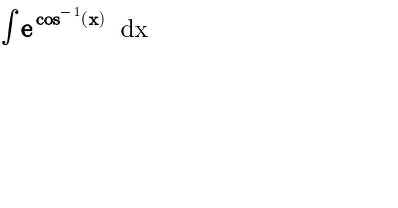 ∫ e^( cos^(− 1) (x))    dx  