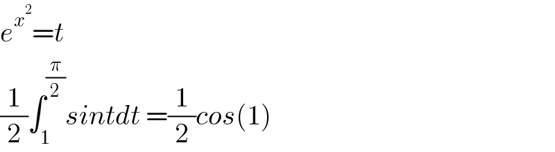 e^x^2  =t      (1/2)∫_1 ^(π/2) sintdt =(1/2)cos(1)  