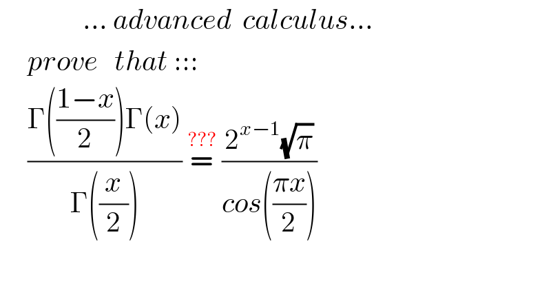                ... advanced  calculus...       prove   that :::       ((Γ(((1−x)/2))Γ(x))/(Γ((x/2)))) =^(???)  ((2^(x−1) (√π))/(cos(((πx)/2))))    
