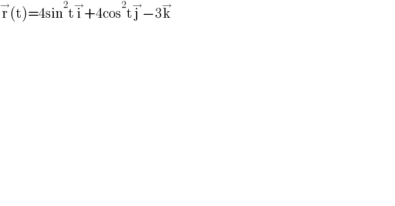 r^→ (t)=4sin^2 ti^→ +4cos^2 tj^→ −3k^→   