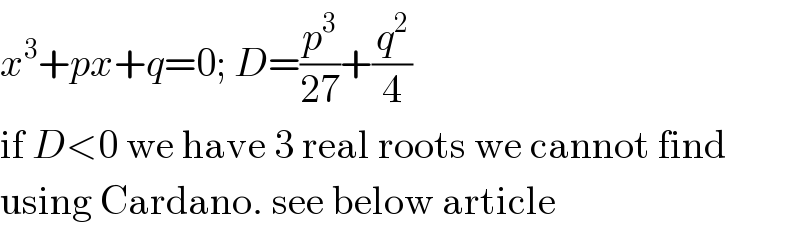 x^3 +px+q=0; D=(p^3 /(27))+(q^2 /4)  if D<0 we have 3 real roots we cannot find  using Cardano. see below article  