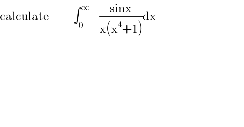 calculate          ∫_0 ^∞     ((sinx)/(x(x^4 +1)))dx  
