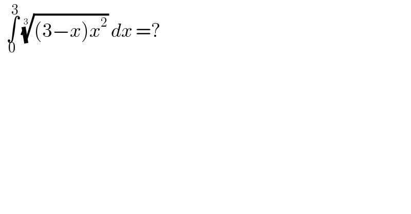   ∫_0 ^3  (((3−x)x^2 ))^(1/3)  dx =?   