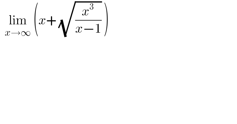   lim_(x→∞)  (x+ (√(x^3 /(x−1))) )  