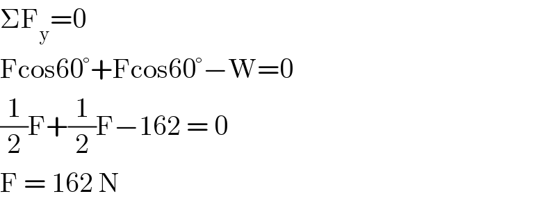 ΣF_y =0  Fcos60°+Fcos60°−W=0  (1/2)F+(1/2)F−162 = 0  F = 162 N  