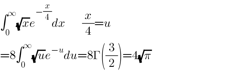 ∫_0 ^∞ (√x)e^(−(x/4)) dx       (x/4)=u  =8∫_0 ^∞ (√u)e^(−u) du=8Γ((3/2))=4(√π)  