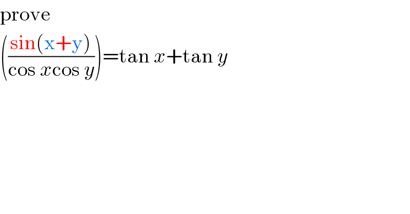 prove   (((sin(x+y))/(cos xcos y)))=tan x+tan y  