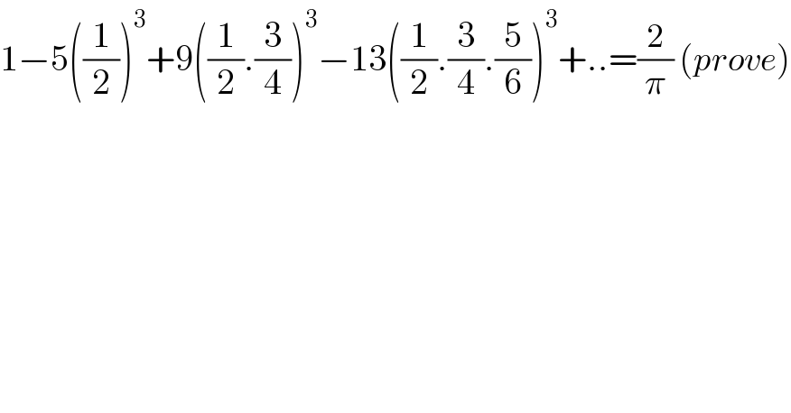 1−5((1/2))^3 +9((1/2).(3/4))^3 −13((1/2).(3/4).(5/6))^3 +..=(2/π) (prove)  
