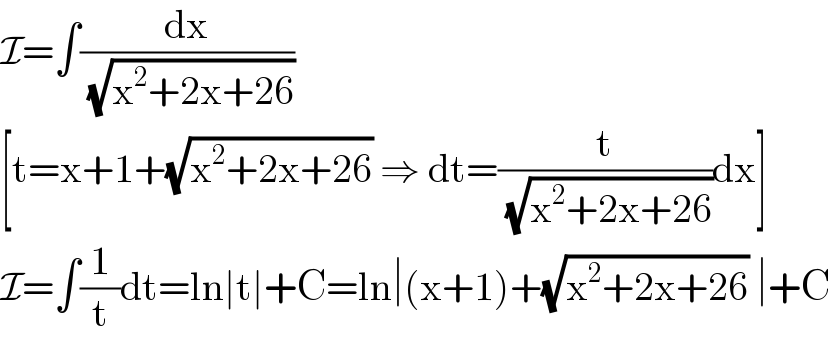 I=∫(dx/( (√(x^2 +2x+26))))  [t=x+1+(√(x^2 +2x+26)) ⇒ dt=(t/( (√(x^2 +2x+26))))dx]  I=∫(1/t)dt=ln∣t∣+C=ln∣(x+1)+(√(x^2 +2x+26)) ∣+C  