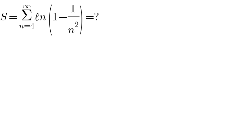 S = Σ_(n=4) ^∞ ℓn (1−(1/n^2 )) =?   
