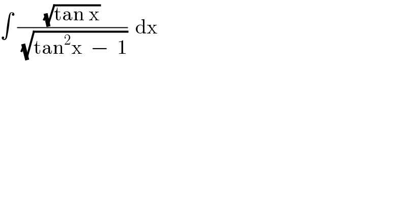 ∫ ((√(tan x))/( (√(tan^2 x  −  1))))  dx  