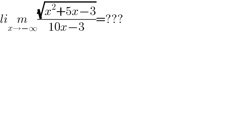 lim_(x→−∞) ((√(x^2 +5x−3))/(10x−3))=???  