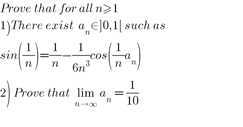 Prove that for all n≥1   1)There exist  a_n ∈]0,1[ such as    sin((1/n))=(1/n)−(1/(6n^3 ))cos((1/n)a_n )  2) Prove that  lim_(n→∞)  a_n  = (1/(10))   