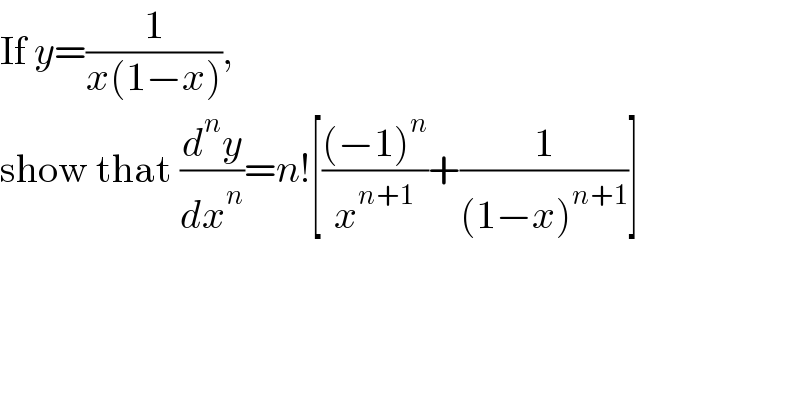 If y=(1/(x(1−x))),  show that (d^n y/dx^n )=n![(((−1)^n )/x^(n+1) )+(1/((1−x)^(n+1) ))]  