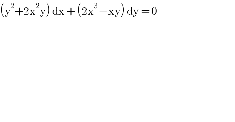 (y^2 +2x^2 y) dx + (2x^3 −xy) dy = 0  