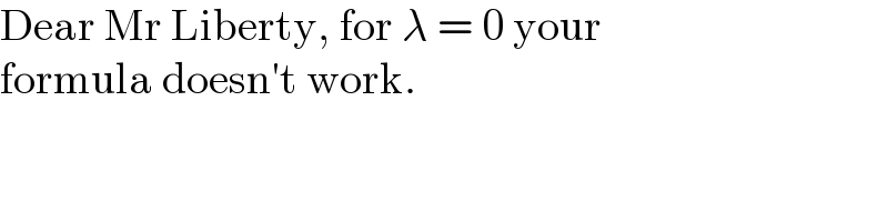 Dear Mr Liberty, for λ = 0 your   formula doesn′t work.  