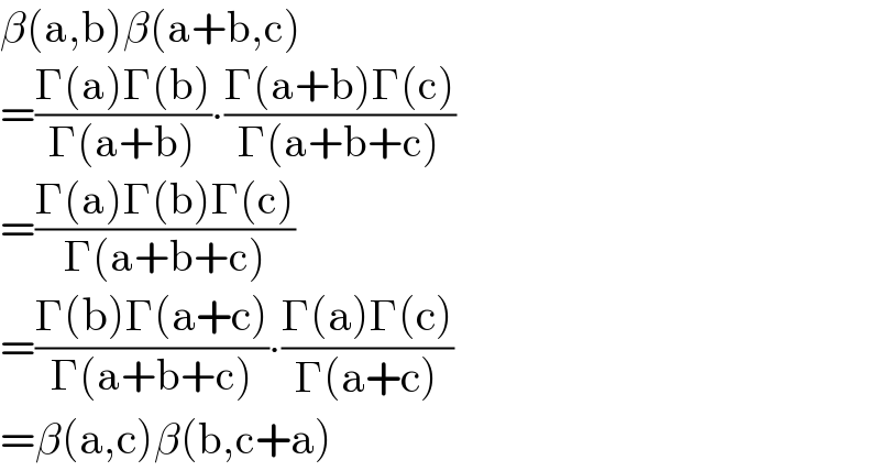 β(a,b)β(a+b,c)  =((Γ(a)Γ(b))/(Γ(a+b)))∙((Γ(a+b)Γ(c))/(Γ(a+b+c)))  =((Γ(a)Γ(b)Γ(c))/(Γ(a+b+c)))  =((Γ(b)Γ(a+c))/(Γ(a+b+c)))∙((Γ(a)Γ(c))/(Γ(a+c)))  =β(a,c)β(b,c+a)  