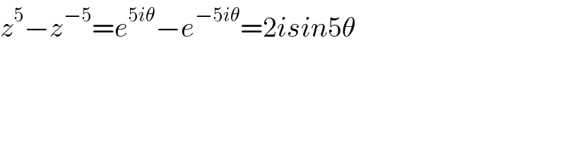 z^5 −z^(−5) =e^(5iθ) −e^(−5iθ) =2isin5θ  