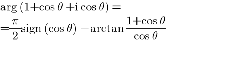 arg (1+cos θ +i cos θ) =  =(π/2)sign (cos θ) −arctan ((1+cos θ)/(cos θ))  