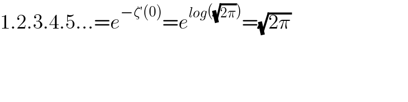 1.2.3.4.5...=e^(−ζ′(0)) =e^(log((√(2π)))) =(√(2π))  