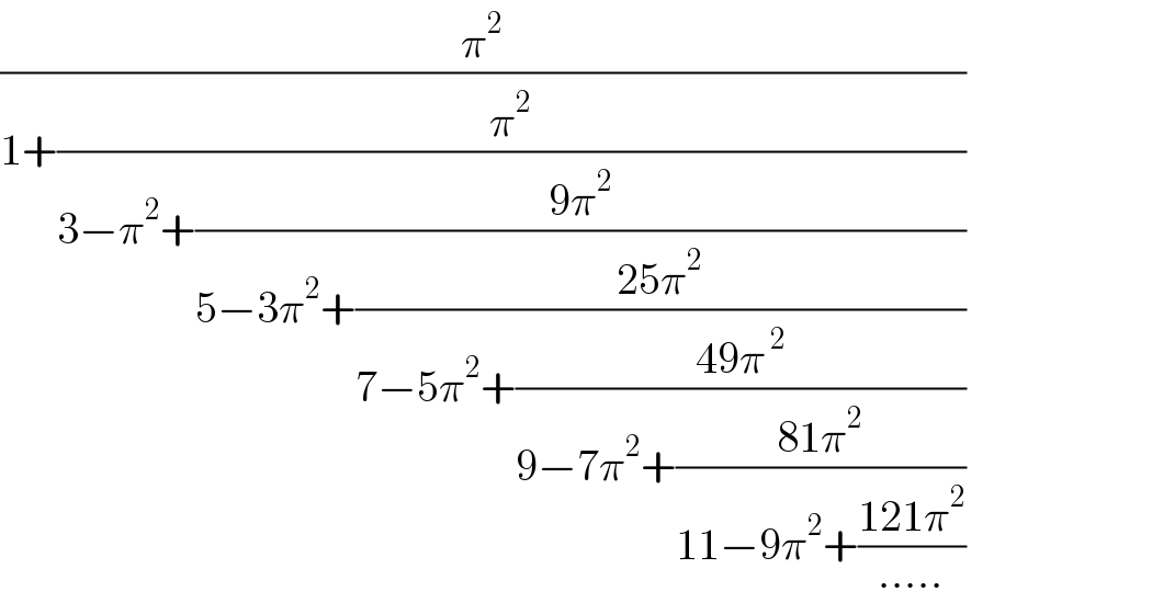 (π^2 /(1+(π^2 /(3−π^2 +((9π^2 )/(5−3π^2 +((25π^2 )/(7−5π^2 +((49π^( 2) )/(9−7π^2 +((81π^2 )/(11−9π^2 +((121π^2 )/(.....))))))))))))))  