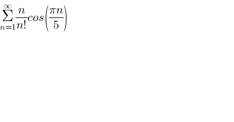 Σ_(n=1) ^∞ (n/(n!))cos(((πn)/5))  