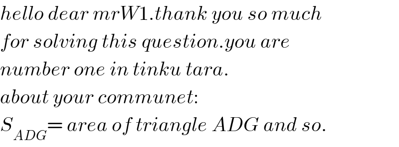 hello dear mrW1.thank you so much  for solving this question.you are   number one in tinku tara.  about your communet:  S_(ADG) = area of triangle ADG and so.  