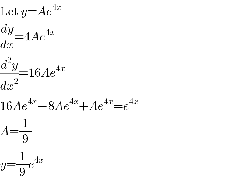 Let y=Ae^(4x)    (dy/dx)=4Ae^(4x)   (d^2 y/dx^2 )=16Ae^(4x)   16Ae^(4x) −8Ae^(4x) +Ae^(4x) =e^(4x)   A=(1/9)  y=(1/9)e^(4x)   