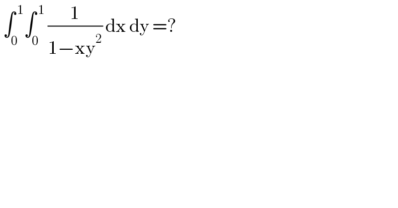  ∫_0 ^( 1) ∫_0 ^( 1)  (1/(1−xy^2 )) dx dy =?  