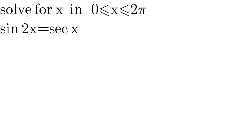 solve for x  in   0≤x≤2π  sin 2x=sec x  