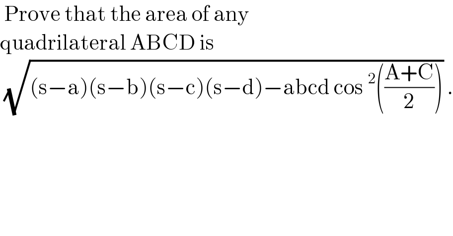  Prove that the area of any   quadrilateral ABCD is    (√((s−a)(s−b)(s−c)(s−d)−abcd cos^2 (((A+C)/2)))) .  
