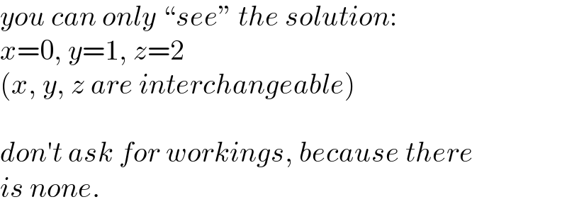 you can only “see” the solution:  x=0, y=1, z=2  (x, y, z are interchangeable)    don′t ask for workings, because there  is none.  