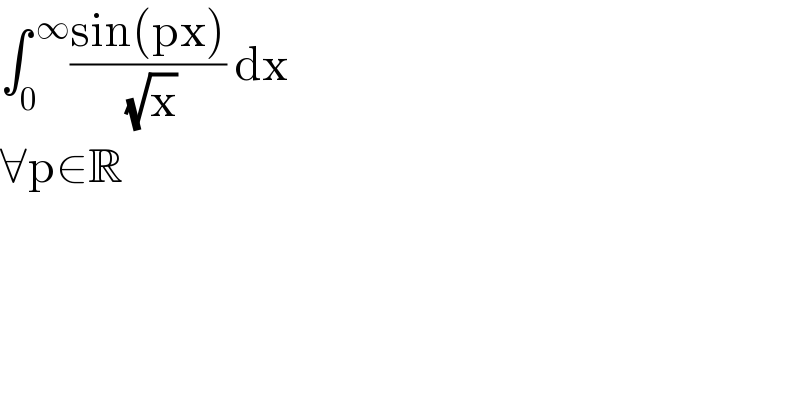 ∫_0 ^( ∞) ((sin(px))/( (√x))) dx   ∀p∈R  