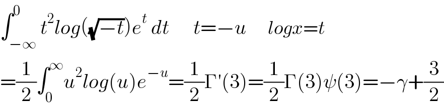 ∫_(−∞) ^0 t^2 log((√(−t)))e^t  dt      t=−u       logx=t  =(1/2)∫_0 ^∞ u^2 log(u)e^(−u) =(1/2)Γ′(3)=(1/2)Γ(3)ψ(3)=−γ+(3/2)  