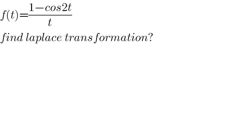 f(t)=((1−cos2t)/t)  find laplace transformation?  