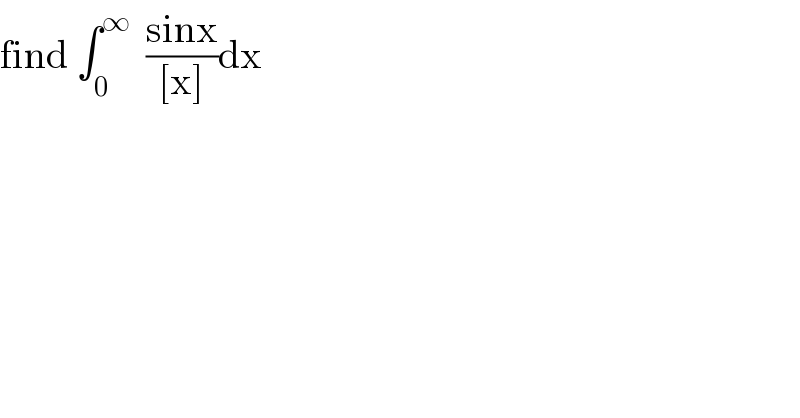 find ∫_0 ^∞   ((sinx)/([x]))dx  