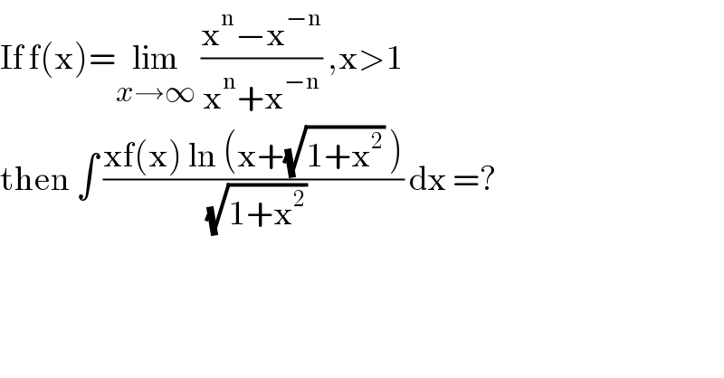 If f(x)=lim_(x→∞)  ((x^n −x^(−n) )/(x^n +x^(−n) )) ,x>1  then ∫ ((xf(x) ln (x+(√(1+x^2 )) ))/( (√(1+x^2 )))) dx =?  