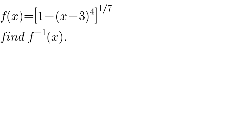f(x)=[1−(x−3)^4 ]^(1/7)   find f^(−1) (x).  
