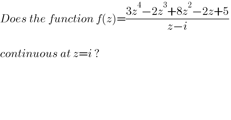 Does the function f(z)=((3z^4 −2z^3 +8z^2 −2z+5)/(z−i))     continuous at z=i ?  