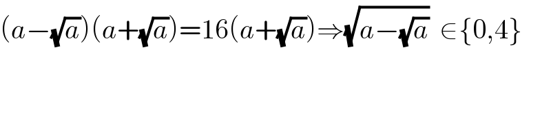 (a−(√a))(a+(√a))=16(a+(√a))⇒(√(a−(√a)))  ∈{0,4}  