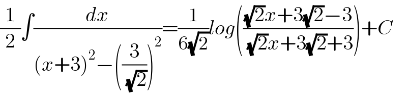 (1/2)∫(dx/((x+3)^2 −((3/( (√2))))^2 ))=(1/(6(√2)))log((((√2)x+3(√2)−3)/( (√2)x+3(√2)+3)))+C  